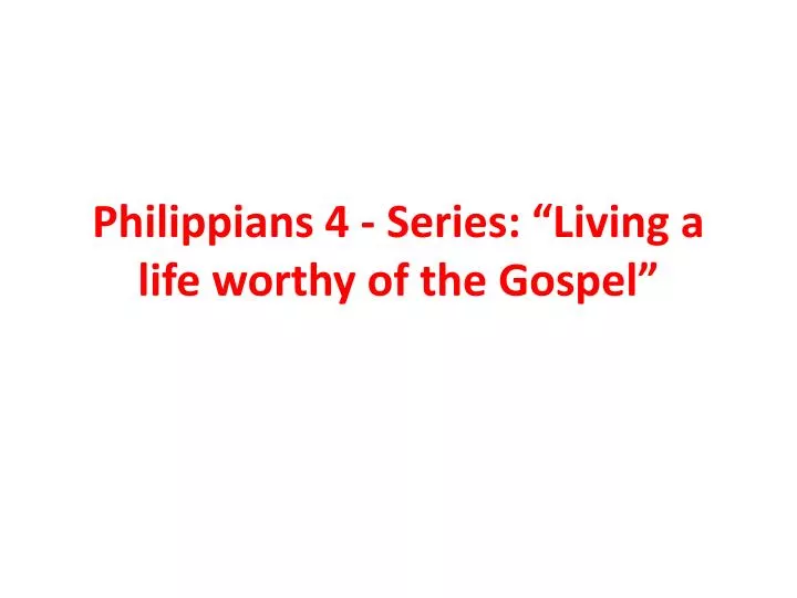 philippians 4 series living a life worthy of the gospel