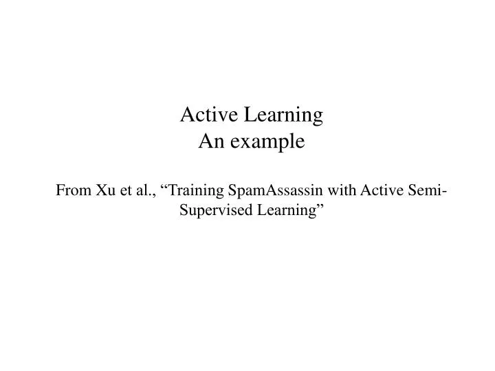 active learning an example from xu et al training spamassassin with active semi supervised learning