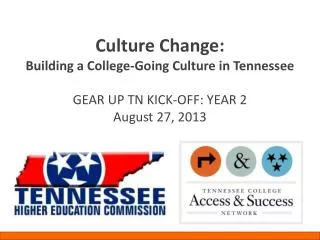 Culture Change: Building a College-Going Culture in Tennessee GEAR UP TN KICK-OFF: YEAR 2