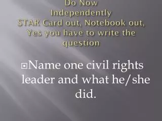 Do Now Independently STAR Card out, Notebook out, Yes you have to write the question