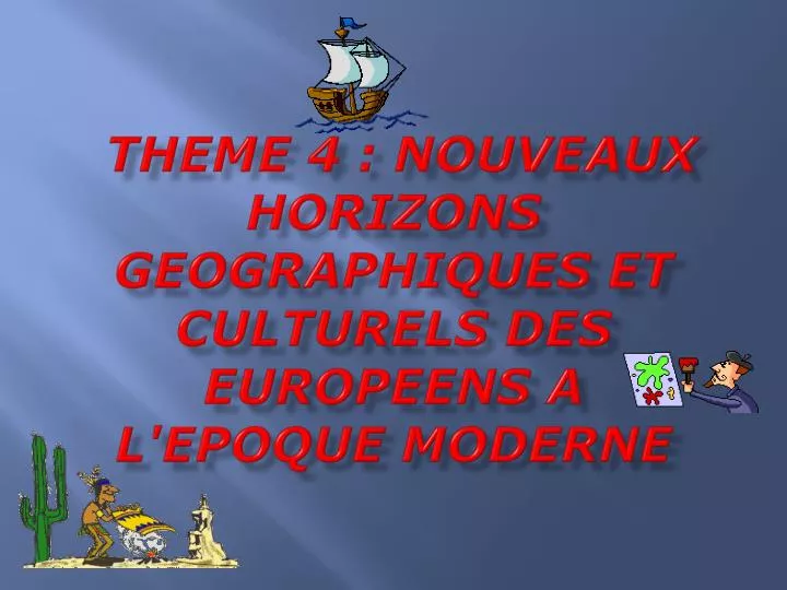 theme 4 nouveaux horizons geographiques et culturels des europeens a l epoque moderne