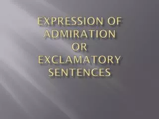 EXPRESSION OF ADMIRATION or E xclamatory S entences