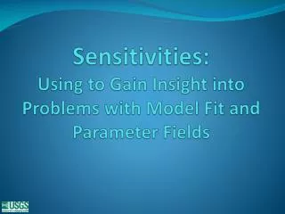 Sensitivities: Using to Gain Insight into Problems with Model Fit and Parameter Fields