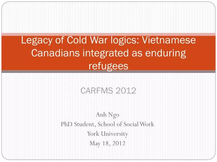 legacy of cold war logics vietnamese canadians integrated as enduring refugees carfms 2012