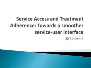 Service Access and Treatment Adherence: Towards a smoother service-user interface