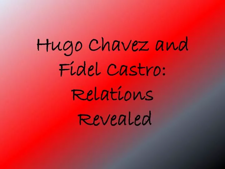 hugo chavez and fidel castro relations revealed