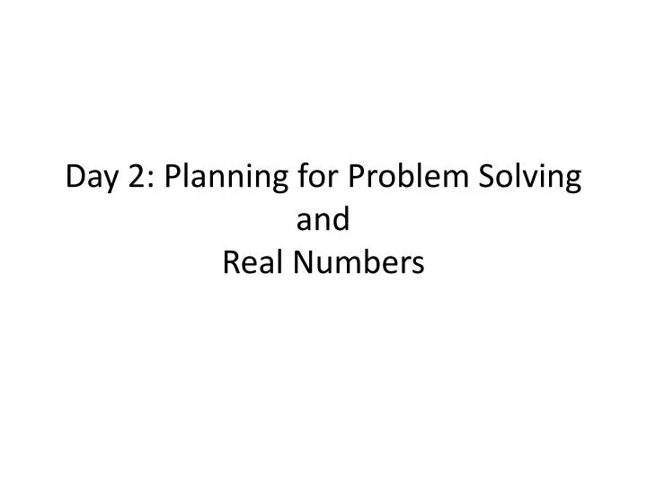 day 2 planning for problem solving and real numbers