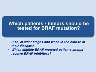 Which patients / tumors should be tested for BRAF mutation?
