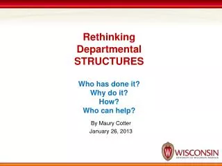 Rethinking Departmental STRUCTURES Who has done it? Why do it? How? Who can help?