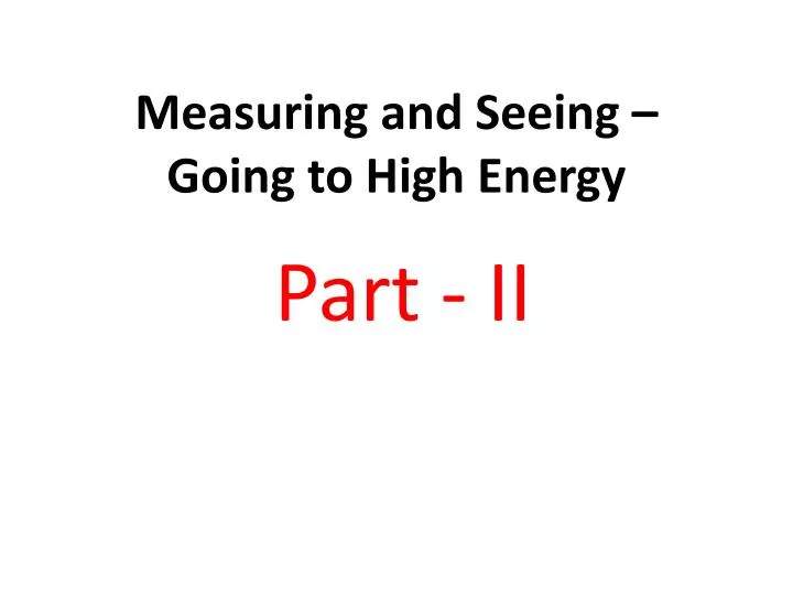 measuring and seeing going to high energy