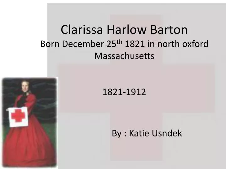clarissa harlow barton born december 25 th 1821 in north oxford massachusetts 1821 1912