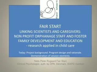 Niels Peter Rygaard Fair Start. Clinical Psychologist , auth . by DPA, Denmark. ISSPD member