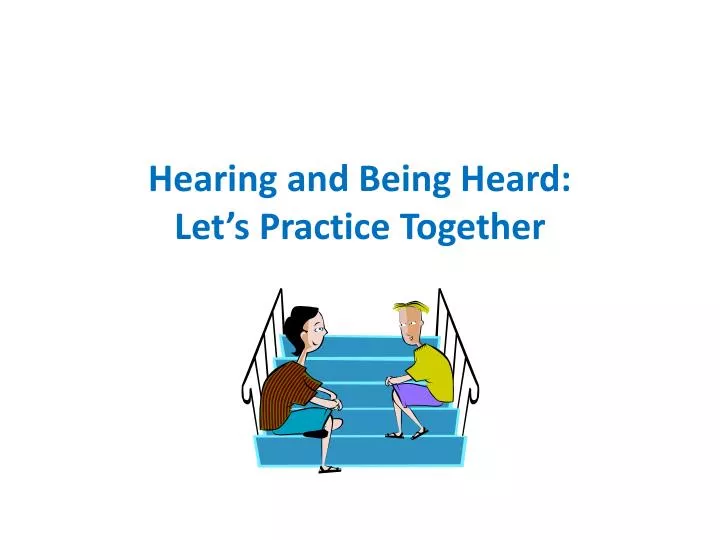 hearing and being heard let s practice together