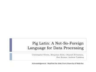 Pig Latin: A Not-So-Foreign Language for Data Processing
