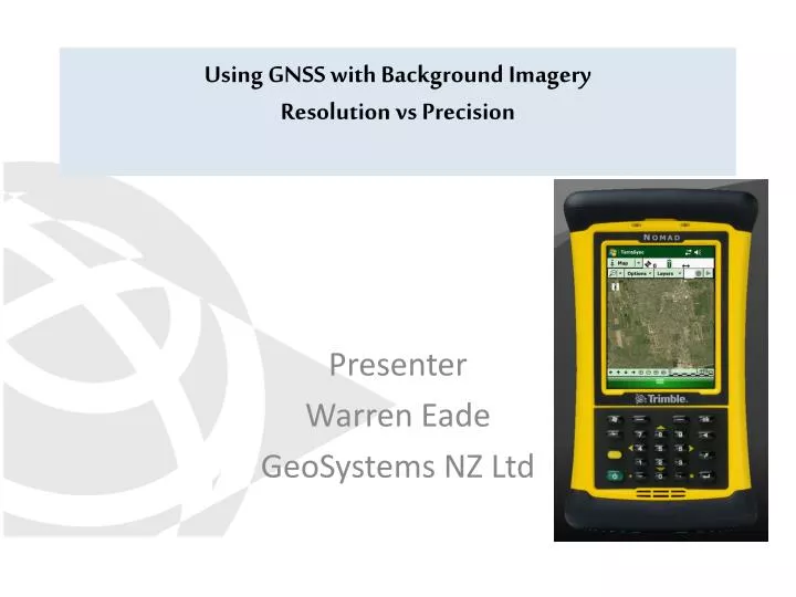 using gnss with background imagery resolution vs precision