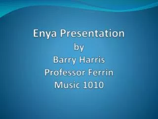 Enya Presentation b y Barry Harris Professor Ferrin Music 1010