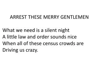 ARREST THESE MERRY GENTLEMEN What we need is a silent night