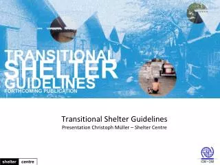 Transitional Shelter Guidelines Presentation Christoph M üller – Shelter Centre