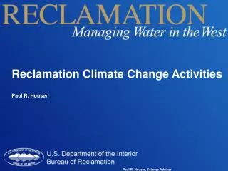 Reclamation Climate Change Activities Paul R. Houser