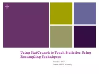 Using StatCrunch to Teach Statistics Using Resampling Techniques