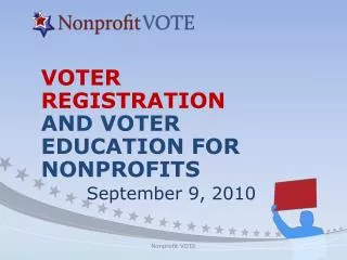 VOTER REGISTRATION AND VOTER EDUCATION FOR NONPROFITS September 9, 2010
