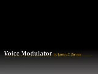 Voice Modulator by James C. Stroup