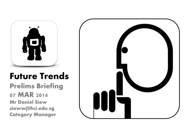 future trends prelims briefing 07 mar 2014 mr daniel siew siewwj@hci edu sg category manager