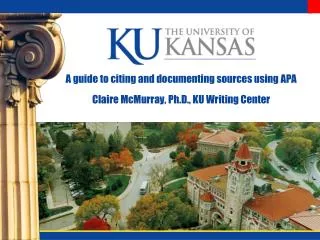 A guide to citing and documenting sources using APA Claire McMurray, Ph.D., KU Writing Center