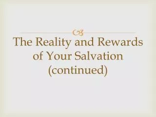 The Reality and Rewards of Your Salvation (continued)