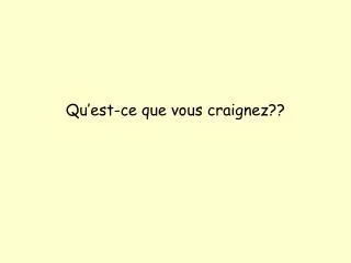 qu est ce que vous craignez