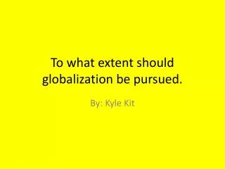 To what extent should globalization be pursued.