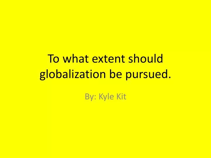 to what extent should globalization be pursued
