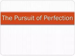 The Pursuit of Perfection