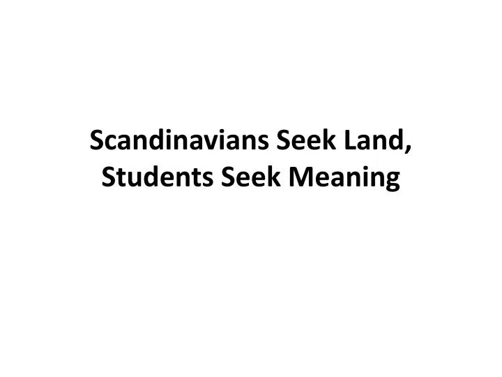 scandinavians seek land students seek meaning