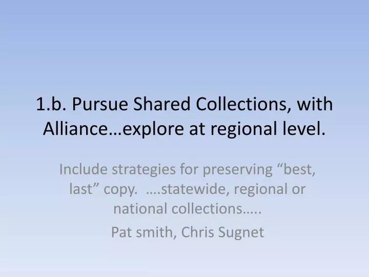 1 b pursue shared collections with alliance explore at regional level
