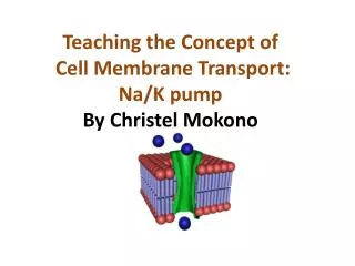 Teaching the Concept of Cell Membrane Transport: Na/K pump By Christel Mokono