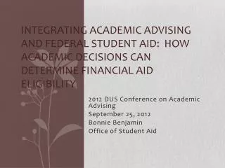 2012 DUS Conference on Academic Advising September 25, 2012 Bonnie Benjamin Office of Student Aid