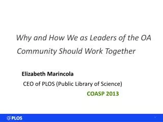 Elizabeth Marincola 	 CEO of PLOS (Public Library of Science) COASP 2013