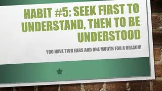 Habit #5: Seek first to understand, then to be understood