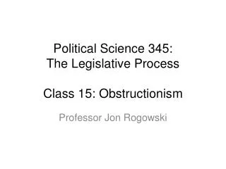 Political Science 345: The Legislative Process Class 15: Obstructionis m