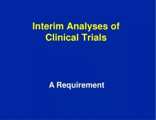Interim Analyses of Clinical Trials