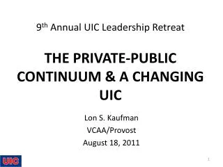 9 th Annual UIC Leadership Retreat THE PRIVATE-PUBLIC CONTINUUM &amp; A CHANGING UIC