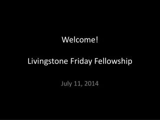 Welcome! Livingstone Friday Fellowship