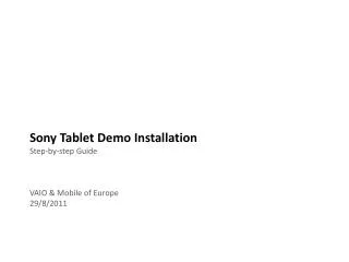 Sony Tablet Demo Installation Step-by-step Guide VAIO &amp; Mobile of Europe 29/8/2011