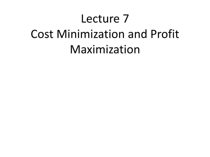 lecture 7 cost minimization and profit maximization