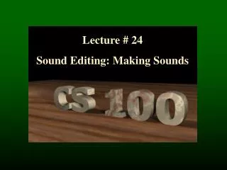 Lecture # 24 Sound Editing: Making Sounds