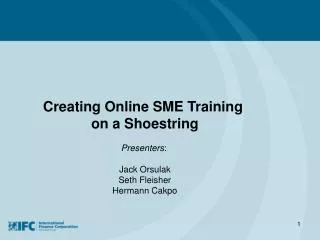 Creating Online SME Training on a Shoestring Presenters : Jack Orsulak Seth Fleisher