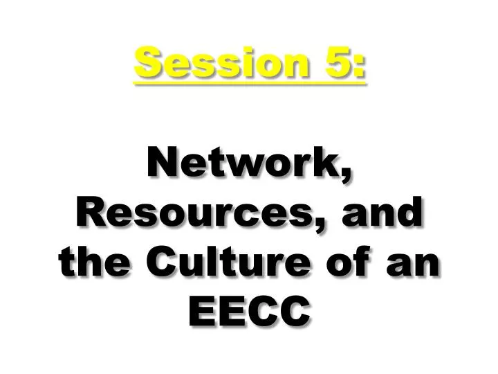 session 5 network resources and the culture of an eecc