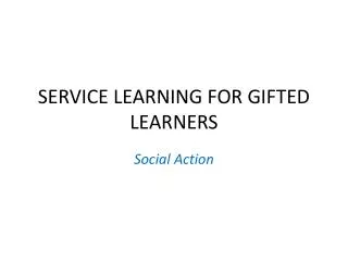 SERVICE LEARNING FOR GIFTED LEARNERS