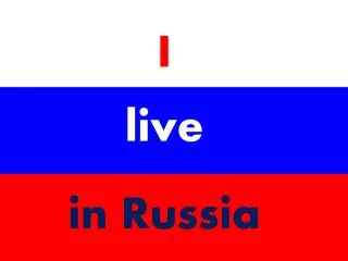 I live i n Russia